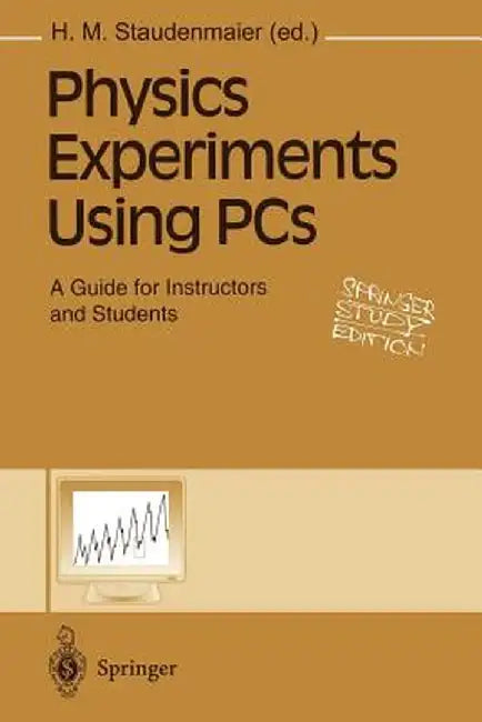 Physics Experiments Using PCs: A Guide for Instructors and Students by H. M. Staudenmaier