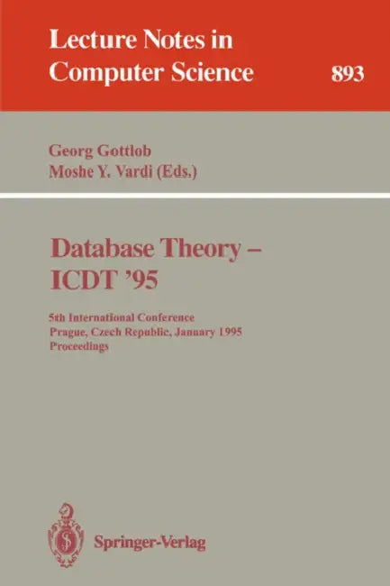 Database Theory - Icdt '95: 5th International Conference, Prague, Czech Republic, January 11 - 13, 1995. Proceedings by Georg Gottlob, Moshe y. Vardi