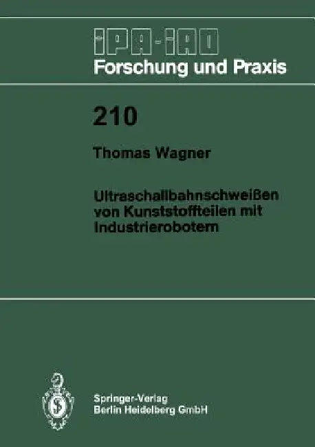 Ultraschallbahnschweißen Von Kunststoffteilen Mit Industrierobotern by Thomas Wagner