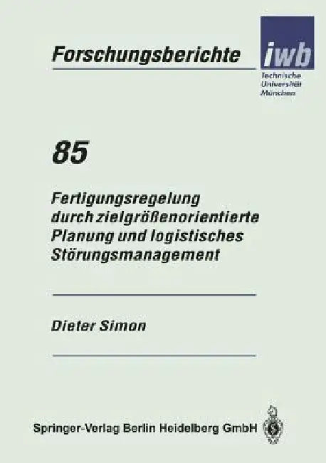 Fertigungsregelung Durch Zielgrößenorientierte Planung Und Logistisches Störungsmanagement by Dieter Simon