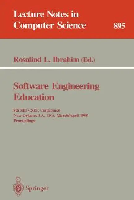 Software Engineering Education: 8th SEI Csee Conference, New Orleans, La, Usa, March 29 - April 1, 1995. Proceedings by Rosalind L. Ibrahim