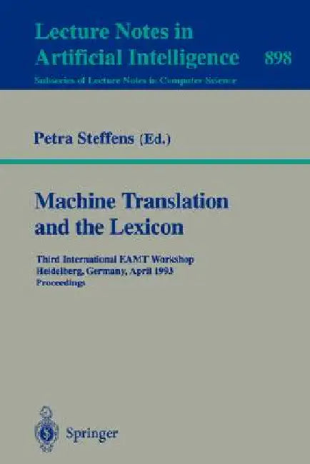 Machine Translation and the Lexicon: Third International Eamt Workshop, Heidelberg, Germany, April 26-28, 1993. Proceedings by Petra Steffens