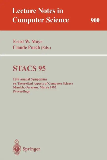 Stacs 95: 12th Annual Symposium on Theoretical Aspects of Computer Science, Munich, Germany, March 2-4, 1995. Proceedings by Ernst W. Mayr, Claude Puech