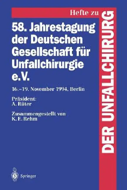 58. Jahrestagung Der Deutschen Gesellschaft Für Unfallchirurgie E.V.: 16.-19. November 1994, Berlin by K. E. Rehm, A. Rüter