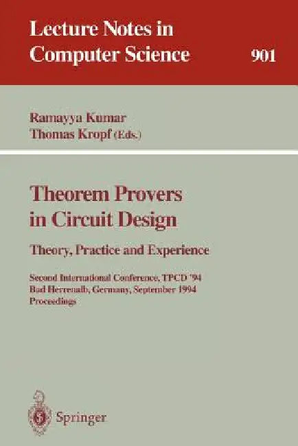 Theorem Provers in Circuit Design: Theory, Practice and Experience: Second International Conference, Tpcd '94, Bad Herrenalb, Germany, September 26-28 by Ramayya Kumar, Thomas Kropf