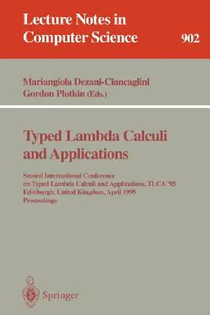 Typed Lambda Calculi and Applications: Second International Conference on Typed Lambda Calculi and Applications, Tlca '95, Edinburgh, United Kingdom, by Mariangiola Dezani-Ciancaglini, Gordon Plotkin