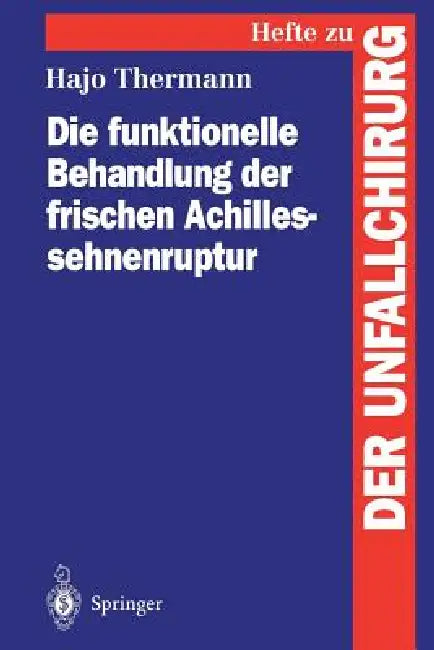 Die Funktionelle Behandlung Der Frischen Achillessehnenruptur by Hajo Thermann