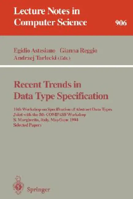 Recent Trends in Data Type Specification: 10th Workshop on Specification of Abstract Data Types Joint with the 5th Compass Workshop, S. Margherita, It by Egidio Astesiano, Gianna Reggio