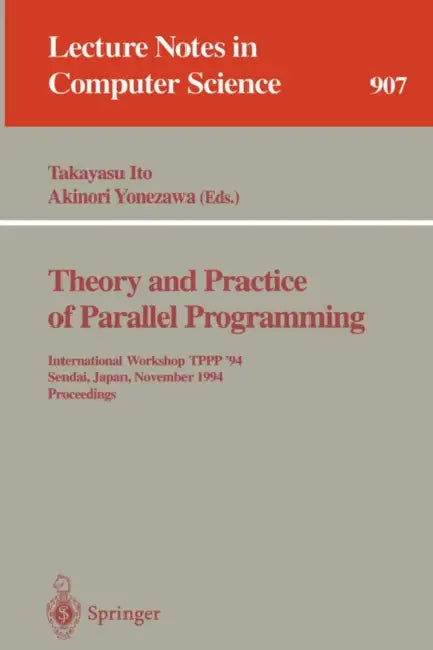 Theory and Practice of Parallel Programming: International Workshop Tppp '94, Sendai, Japan, November 7-9, 1994. Proceedings by Takayasu Ito, Akinori Yonezawa