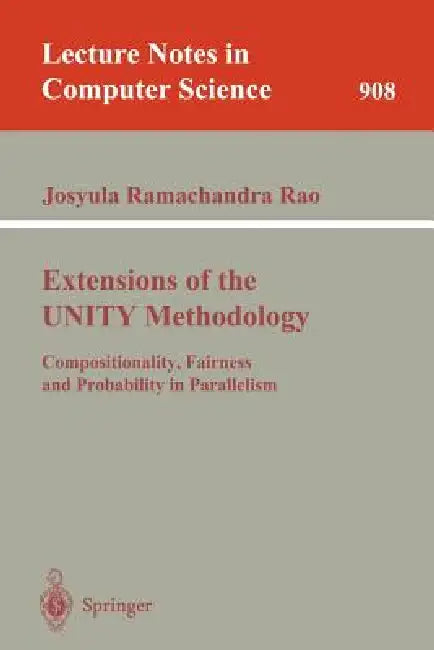 Extensions of the Unity Methodology: Compositionality, Fairness and Probability in Parallelism by Josyula R. Rao