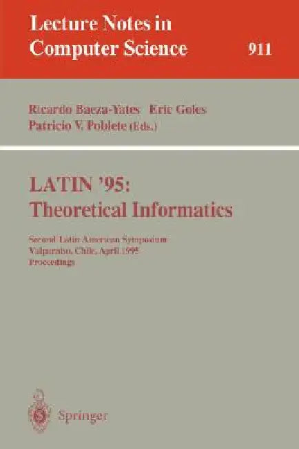 Latin '95: Theoretical Informatics: Second Latin American Symposium, Valparaiso, Chile, April 3 - 7, 1995. Proceedings by Ricardo Baeza-Yates, Eric Goles, Patricio V. Poblete