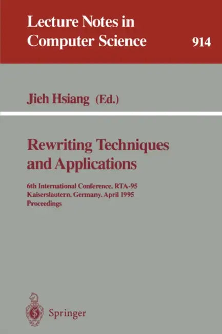 Rewriting Techniques and Applications: 6th International Conference, Rta-95, Kaiserslautern, Germany, April 5 - 7, 1995. Proceedings by Jieh Hsiang