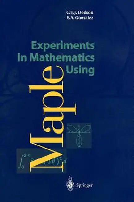 Experiments in Mathematics Using Maple by Christopher T. J. Dodson