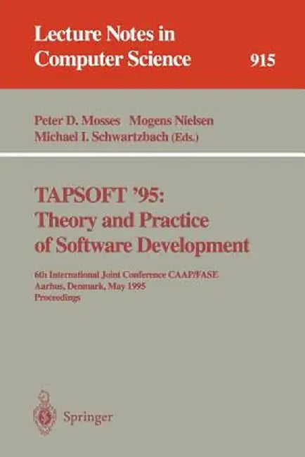 Tapsoft '95: Theory and Practice of Software Development: 6th International Joint Conference Caap/Fase, Aarhus, Denmark, May 22 - 26, 1995. Proceeding by Peter D. Mosses