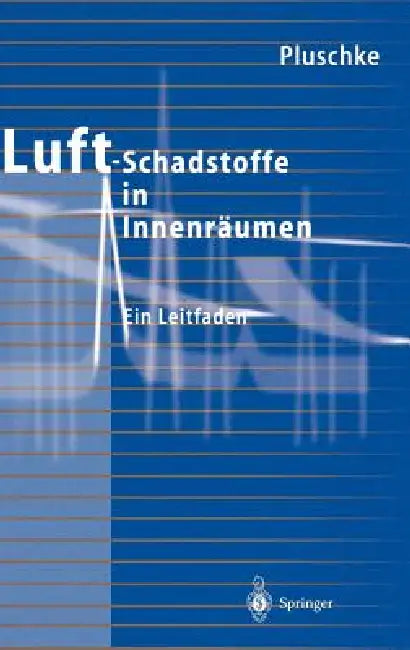 Luftschadstoffe in Innenräumen: Ein Leitfaden by Peter Pluschke