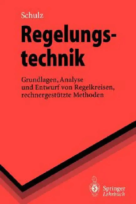 Regelungstechnik: Grundlagen, Analyse Und Entwurf Von Regelkreisen, Rechnergestützte Methoden by Gerd Schulz