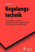 Regelungstechnik: Grundlagen, Analyse Und Entwurf Von Regelkreisen, Rechnergestützte Methoden by Gerd Schulz