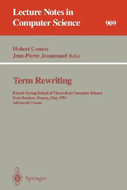 Term Rewriting: French Spring School of Theoretical Computer Science, Font Romeux, France, 17 - 21, 1993. Advanced Course by Hubert Comon, Jean-Pierre Jouannaud