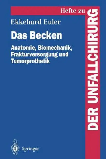 Das Becken: Anatomie, Biomechanik, Frakturversorgung Und Tumorprothetik by Ekkehard Euler
