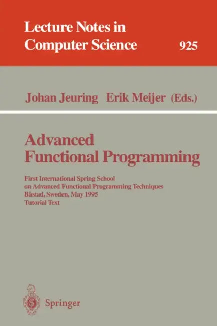 Advanced Functional Programming: First International Spring School on Advanced Functional Programming Techniques, Bastad, Sweden, May 24 - 30, 1995. T by Johan Jeuring, Erik Meijer
