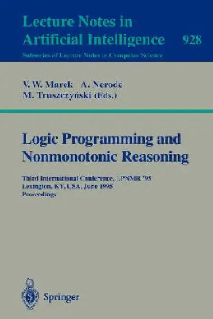 Logic Programming and Nonmonotonic Reasoning: Third International Conference, Lpnmr '95, Lexington, Ky, Usa, June 26 - 28, 1995. Proceedings by V. Wiktor Marek, Anil Nerode, Miroslaw Truszcynski