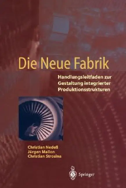 Die Neue Fabrik: Handlungsleitfaden Zur Gestaltung Integrierter Produktionssysteme by Christian Nedeß, Jürgen Mallon, Christian Strosina