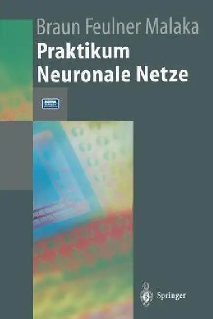 Praktikum Neuronale Netze by Heinrich Braun, Johannes Feulner, Rainer Malaka
