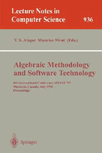 Algebraic Methodology and Software Technology: 4th International Conference, Amast '95, Montreal, Canada, July 3-7, 1995. Proceedings by V. S. Alagar, Maurice Nivat