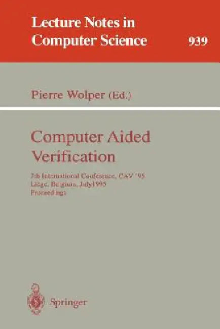 Computer Aided Verification: 7th International Conference, Cav '95, Liege, Belgium, July 3 - 5, 1995. Proceedings by Pierre Wolper