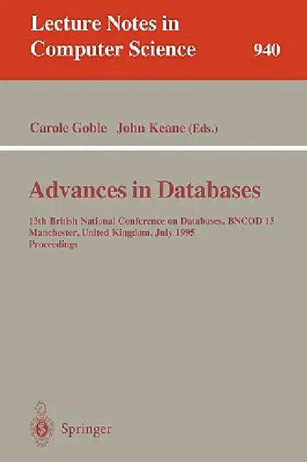 Advances in Databases: 13th British National Conference on Databases, Bncod 13, Manchester, United Kingdom, July 12 - 14, 1995. Proceedings by Carole Goble, John Keane
