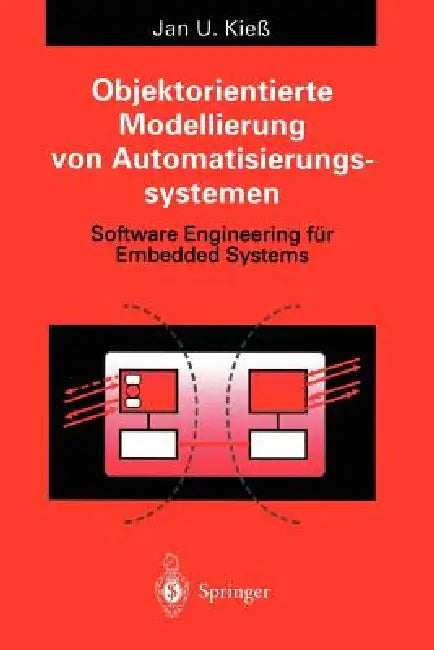 Objektorientierte Modellierung Von Automatisierungssystemen: Software Engineering Für Embedded Systems by Jan U. Kieß