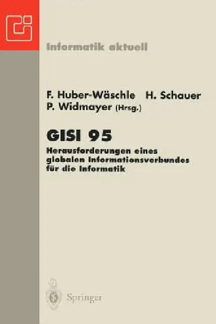 Gisi 95: Herausforderungen Eines Globalen Informationsverbundes Für Die Informatik by Friedbert Huber-Wäschle, Helmut Schauer, Peter Widmayer