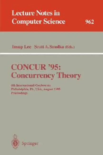 Concur '95 Concurrency Theory: 6th International Conference, Philadelphia, Pa, Usa, August 21 - 24, 1995. Proceedings by Scott Smolka