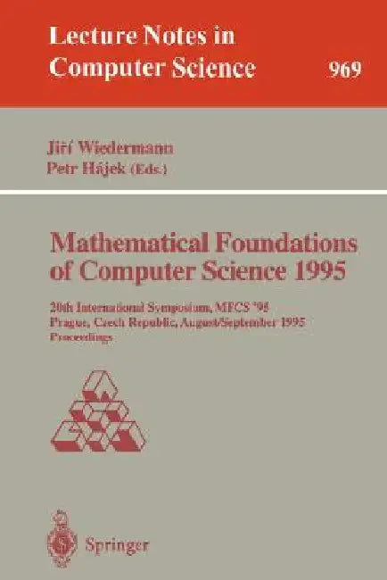 Mathematical Foundations of Computer Science 1995: 20th International Symposium, Mfcs'95, Prague, Czech Republic, August 28 - September 1, 1995. Proce by Jiri Wiedermann, Petr Hajek