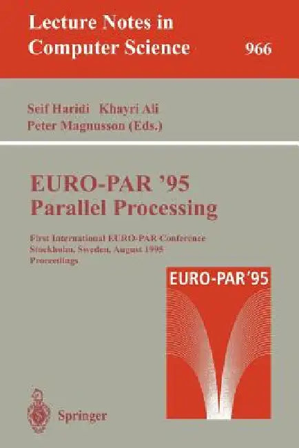Euro-Par '95: Parallel Processing: First International Euro-Par Conference, Stockholm, Sweden, August 29 - 31, 1995. Proceedings by Seif Haridi, Khayri Ali, Peter Magnusson