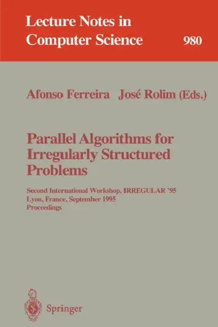 Parallel Algorithms for Irregularly Structured Problems: Second International Workshop, Irregular '95, Lyon, France, September 4 - 6, 1995. Proceeding by Afonso Ferreira, Jose Rolim