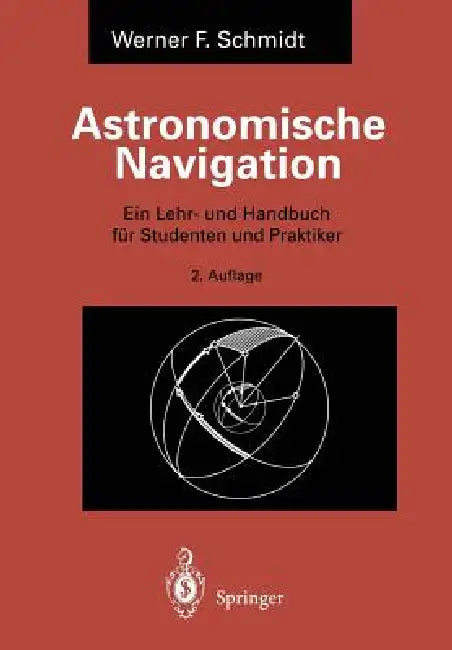 Astronomische Navigation: Ein Lehr- Und Handbuch Für Studenten Und Praktiker by Werner F. Schmidt