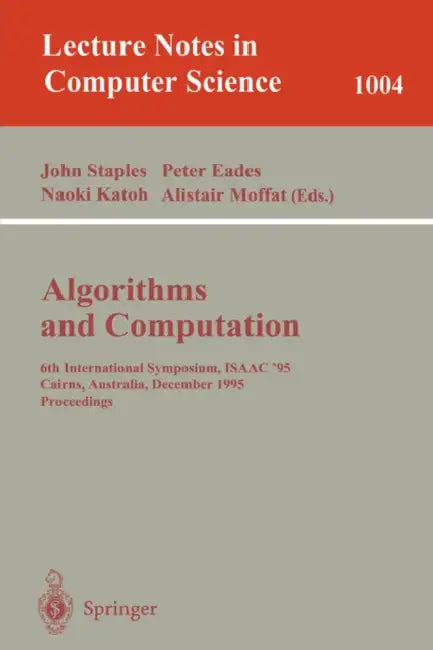 Algorithms and Computations: 6th International Symposium, Isaac '95 Cairns, Australia, December 4 - 6, 1995. Proceedings Proceedings. by John Staples, Peter Eades, Naoki Katoh
