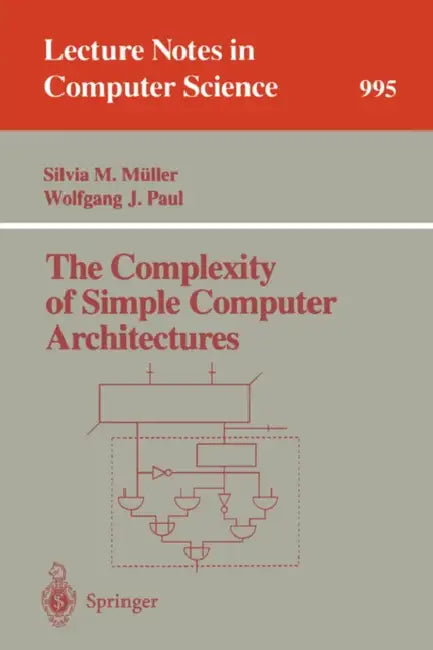 The Complexity of Simple Computer Architectures by Silvia M. Müller, Wolfgang J. Paul