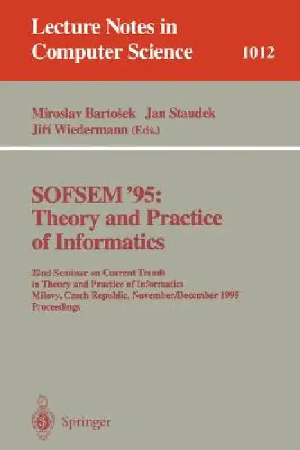 Sofsem '95: Theory and Practice of Informatics: 22nd Seminar on Current Trends in Theory and Practice of Informatics, Milovy, Czech Republic, November by Miroslav Bartosek, Jan Staudek, Jiri Wiedermann
