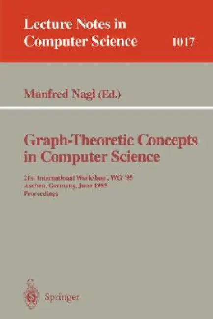 Graph-Theoretic Concepts in Computer Science: 21st International Workshop, Wg '95, Aachen, Germany, June 20 - 22, 1995. Proceedings by Manfred Nagl