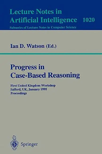 Progress in Case-Based Reasoning: First United Kingdom Workshop, Salford, Uk, January 12, 1995. Proceedings by Ian D. Watson