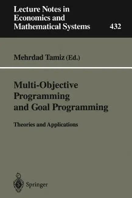 Multi-Objective Programming and Goal Programming: Theories and Applications by Mehrdad Tamiz