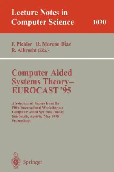 Computer Aided Systems Theory - Eurocast '95: A Selection of Papers from the Fifth International Workshop on Computer Aided Systems Theory, Innsbruck, by Franz Pichler, Roberto Moreno-Diaz, Rudolf Albrecht