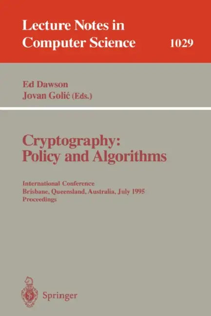 Cryptography: Policy and Algorithms: International Conference Brisbane, Queensland, Australia, July 3-5, 1995. Proceedings by Edward Pyle Dawson, Jovan Golic