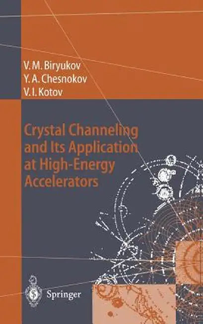 Crystal Channeling and Its Application at High-Energy Accelerators by Valery M. Biryukov