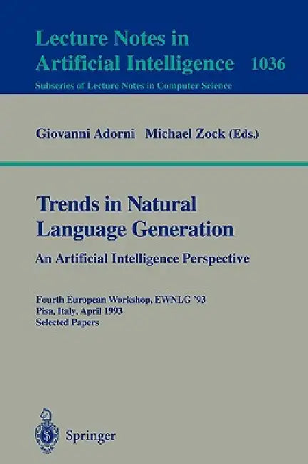 Trends in Natural Language Generation: An Artificial Intelligence Perspective: Fourth European Workshop, Ewnlg '93, Pisa, Italy, April 28-30, 1993 Sel by Giovanni Adorni, Michael Zock