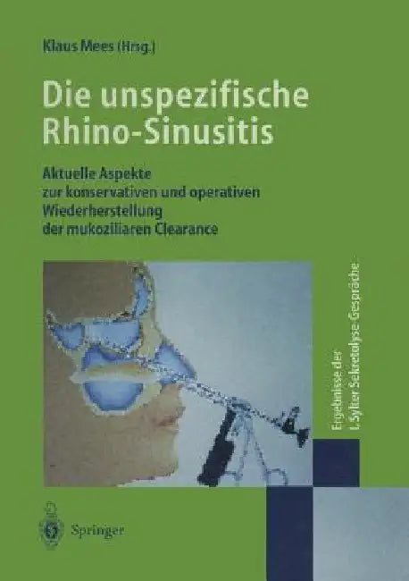 Die Unspezifische Rhino-Sinusitis: Aktuelle Aspekte Zur Konservativen Und Operativen Wiederherstellung Der Mukoziliaren Clearance Ergebnisse Der I. Sy by Klaus Mees