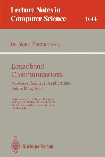 Broadband Communications: Networks, Services, Applications, Future Directions: 1996 International Zurich Seminar on Digital Communications Izs'96, Zur by Bernhard Plattner