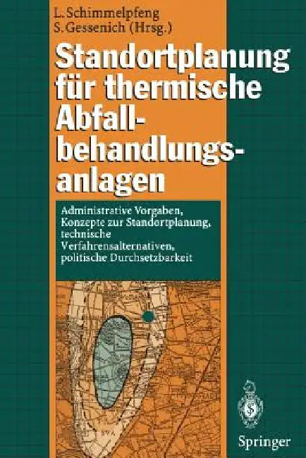 Standortplanung Für Thermische Abfallbehandlungsanlagen: Administrative Vorgaben, Konzepte Zur Standortplanung, Technische Verfahrensalternativen, Pol by Lutz Schimmelpfeng, Stefan Gessenich